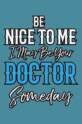 Be Nice To Me I May Be Your Doctor Someday by Books by 3am Shopper