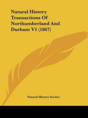 Natural History Transactions Of Northumberland And Durham V1 (1867) on Paperback by Natural History Society