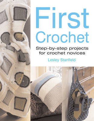 First Crochet: Step-by-step Projects for Crochet Novices on Paperback by Lesley Stanfield