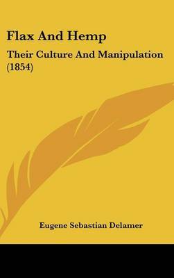 Flax And Hemp: Their Culture And Manipulation (1854) by Eugene Sebastian Delamer image