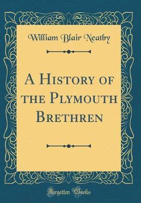 A History of the Plymouth Brethren (Classic Reprint) by William Blair Neatby image