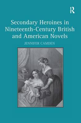 Secondary Heroines in Nineteenth-Century British and American Novels on Hardback by Jennifer Camden