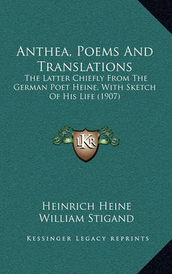 Anthea, Poems and Translations: The Latter Chiefly from the German Poet Heine, with Sketch of His Life (1907) on Hardback by Heinrich Heine