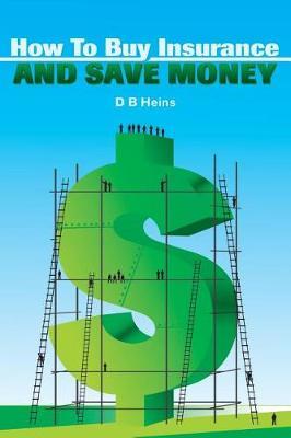 How To Buy Insurance and Save Money by D B Heins image