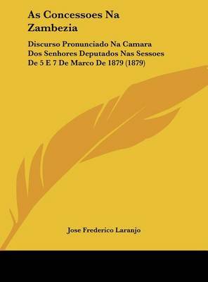 As Concessoes Na Zambezia: Discurso Pronunciado Na Camara DOS Senhores Deputados NAS Sessoes de 5 E 7 de Marco de 1879 (1879) by Jose Frederico Laranjo image
