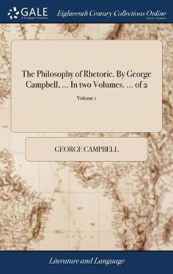 The Philosophy of Rhetoric. by George Campbell, ... in Two Volumes. ... of 2; Volume 1 by George Campbell image
