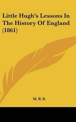 Little Hugh's Lessons In The History Of England (1861) by M B B image