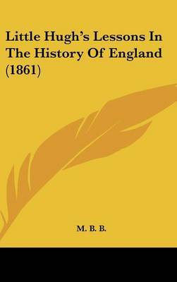 Little Hugh's Lessons In The History Of England (1861) on Hardback by M B B