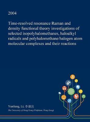 Time-Resolved Resonance Raman and Density Functional Theory Investigations of Selected Isopolyhalomethanes, Haloalkyl Radicals and Polyhalomethane/Halogen Atom Molecular Complexes and Their Reactions by Yunliang Li image