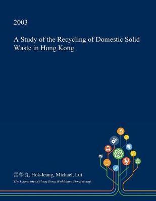 A Study of the Recycling of Domestic Solid Waste in Hong Kong by Hok-Leung Michael Lui image