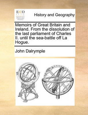 Memoirs of Great Britain and Ireland. from the Dissolution of the Last Parliament of Charles II. Until the Sea-Battle Off La Hogue. image