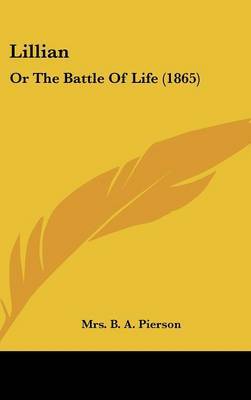 Lillian: Or The Battle Of Life (1865) on Hardback by Mrs B a Pierson