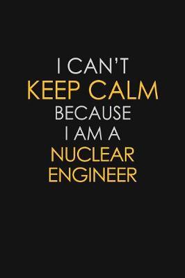 I Can't Keep Calm Because I Am A Nuclear Engineer by Blue Stone Publishers image