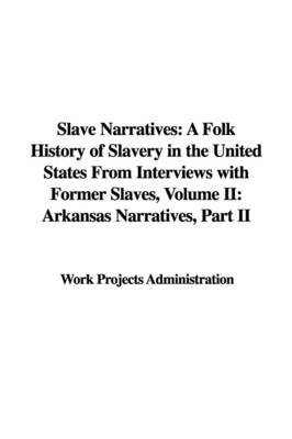 Slave Narratives: A Folk History of Slavery in the United States from Interviews with Former Slaves, Volume II: Arkansas Narratives, Part II by Projects Administration Work Projects Administration image