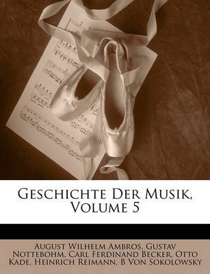 Geschichte Der Musik, Volume 5 on Paperback by August Wilhelm Ambros