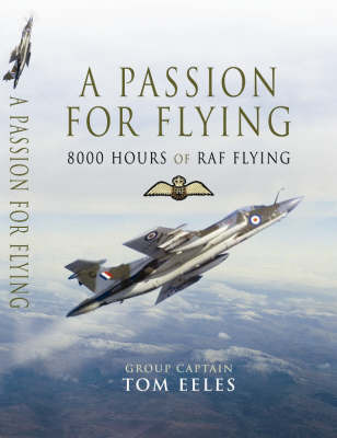 Passion for Flying, A: 8,000 Hours of Raf Flying on Hardback by Tom Eeles