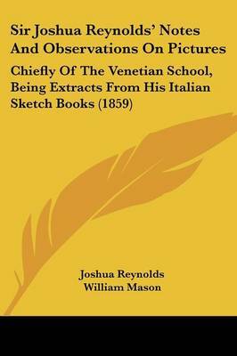 Sir Joshua Reynolds' Notes And Observations On Pictures: Chiefly Of The Venetian School, Being Extracts From His Italian Sketch Books (1859) by Sir Joshua Reynolds image