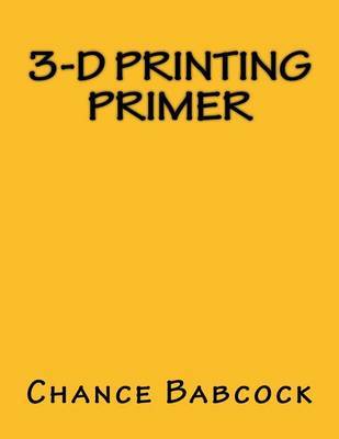 3-D Printing Primer on Paperback by Chance Babcock