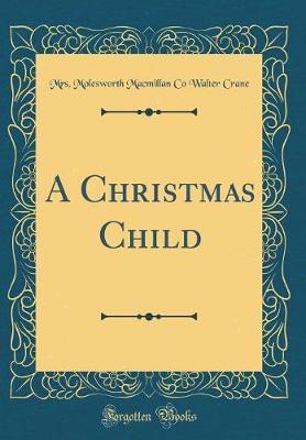 A Christmas Child (Classic Reprint) by Mrs Molesworth MacMillan Co Walt Crane image