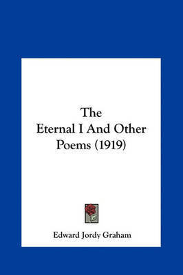 The Eternal I and Other Poems (1919) on Hardback by Edward Jordy Graham