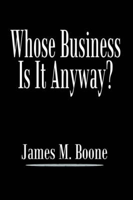 Whose Business is it Anyway? by James M. Boone image