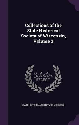 Collections of the State Historical Society of Wisconsin, Volume 2 on Hardback