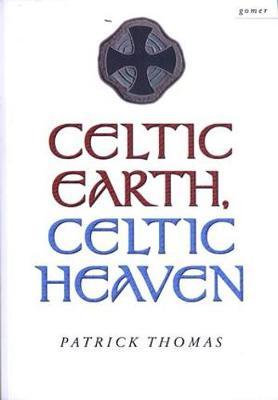 Celtic Earth, Celtic Heaven - Saints and Heroes of the Powys Borderland by Patrick Thomas