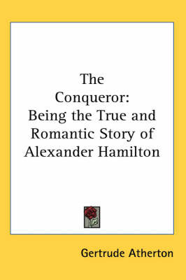 The Conqueror: Being the True and Romantic Story of Alexander Hamilton by Gertrude Atherton image