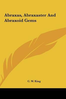 Abraxas, Abraxaster and Abraxoid Gems on Hardback by C.W. King