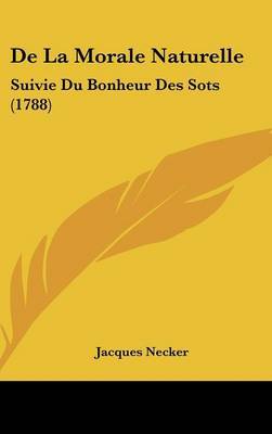 De La Morale Naturelle: Suivie Du Bonheur Des Sots (1788) by Jacques Necker image
