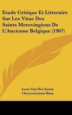 Etude Critique Et Litteraire Sur Les Vitae Des Saints Merovingiens de L'Ancienne Belgique (1907) image