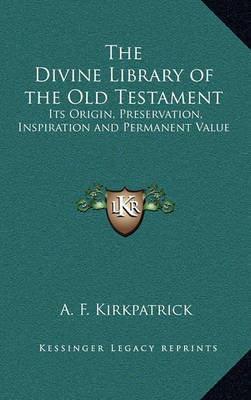 The Divine Library of the Old Testament: Its Origin, Preservation, Inspiration and Permanent Value by A.F. Kirkpatrick image