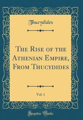 The Rise of the Athenian Empire, from Thucydides, Vol. 1 (Classic Reprint) by Thucydides Thucydides image