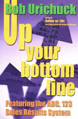 Up Your Bottom Line: Featuring the ABC, 123 Sales Result System by Bob Urichuck image