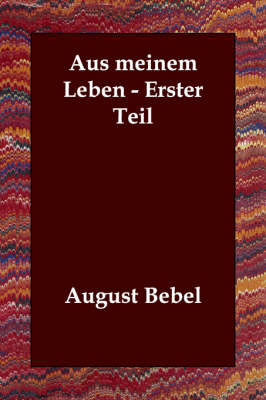 Aus Meinem Leben - Erster Teil by August Bebel image
