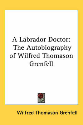 A Labrador Doctor: The Autobiography of Wilfred Thomason Grenfell by Wilfred Thomason Grenfell image
