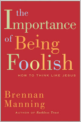 The Importance Of Being Foolish on Hardback by Brennan Manning