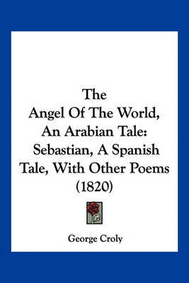 The Angel of the World, an Arabian Tale: Sebastian, a Spanish Tale, with Other Poems (1820) by George Croly image
