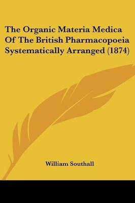 The Organic Materia Medica Of The British Pharmacopoeia Systematically Arranged (1874) by William Southall image