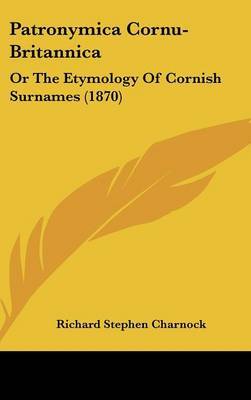 Patronymica Cornu-Britannica: Or The Etymology Of Cornish Surnames (1870) by Richard Stephen Charnock image