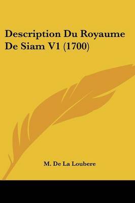 Description Du Royaume De Siam V1 (1700) on Paperback by M De La Loubere