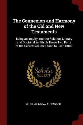 The Connexion and Harmony of the Old and New Testaments by William Lindsay Alexander image
