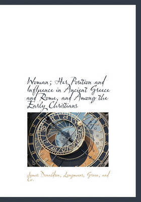 Woman; Her Position and Influence in Ancient Greece and Rome, and Among the Early Christians by James Donaldson image