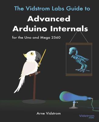 The Vidstrom Labs Guide to Advanced Arduino Internals for the Uno and Mega 2560 by Arne Vidstrom image
