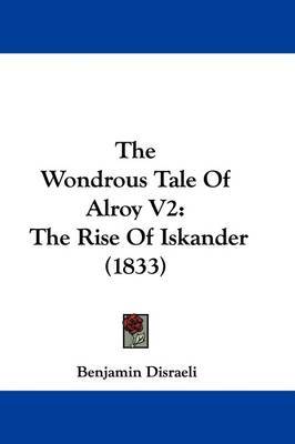 The Wondrous Tale Of Alroy V2: The Rise Of Iskander (1833) by Benjamin Disraeli image