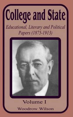 College and State: Educational, Literary and Political Papers 1875-1913 (Volume One) on Paperback by Woodrow Wilson