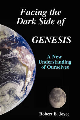 Facing the Dark Side of GENESIS: A New Understanding of Ourselves by Robert E. Joyce image