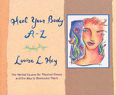 Heal Your Body A-Z: The Mental Causes for Physical Illness and the Way to Overcome Them by Louise L. Hay image