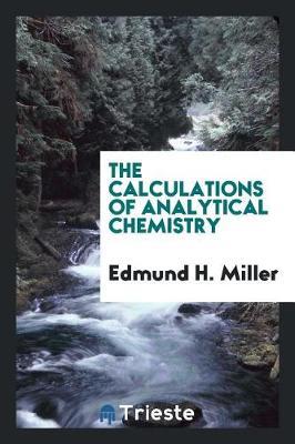 The Calculations of Analytical Chemistry by Edmund H. Miller image