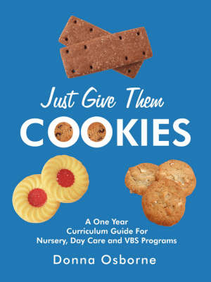 Just Give Them Cookies: A One Year Curriculum Guide for Nursery, Day Care and Vbs Programs by Donna Osborne image